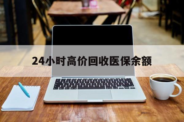 义乌最新24小时高价回收医保余额方法分析(最方便真实的义乌24小时高价回收医保余额是真的吗方法)