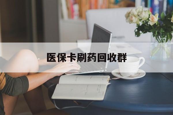 义乌最新医保卡刷药回收群方法分析(最方便真实的义乌高价回收医保卡方法)